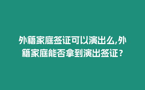 外籍家庭簽證可以演出么,外籍家庭能否拿到演出簽證？