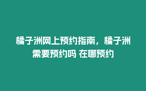 橘子洲網上預約指南，橘子洲需要預約嗎 在哪預約