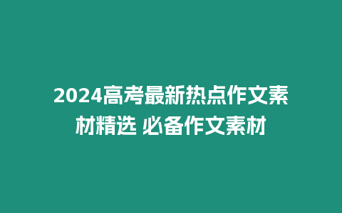 2024高考最新熱點作文素材精選 必備作文素材