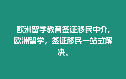 歐洲留學教育簽證移民中介,歐洲留學，簽證移民一站式解決。