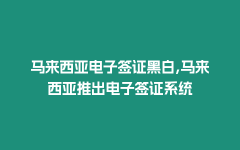 馬來西亞電子簽證黑白,馬來西亞推出電子簽證系統