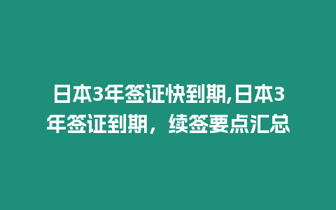 日本3年簽證快到期,日本3年簽證到期，續簽要點匯總