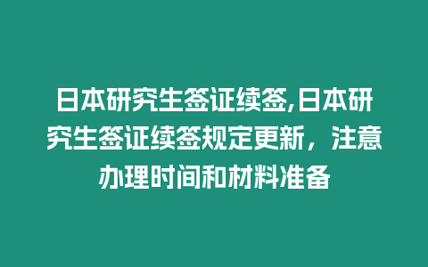 日本研究生簽證續簽,日本研究生簽證續簽規定更新，注意辦理時間和材料準備