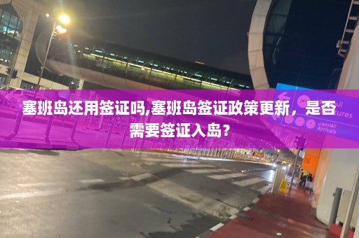 塞班島還用簽證嗎,塞班島簽證政策更新，是否需要簽證入島？