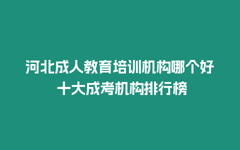 河北成人教育培訓機構哪個好 十大成考機構排行榜