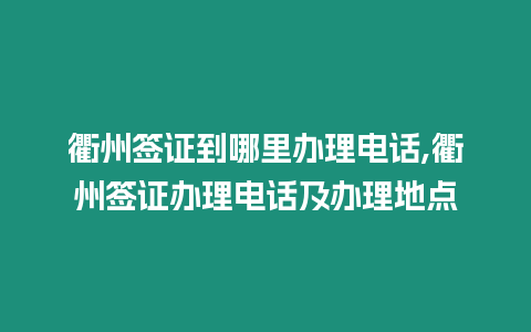 衢州簽證到哪里辦理電話,衢州簽證辦理電話及辦理地點