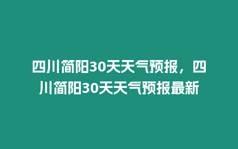 四川簡陽30天天氣預報，四川簡陽30天天氣預報最新