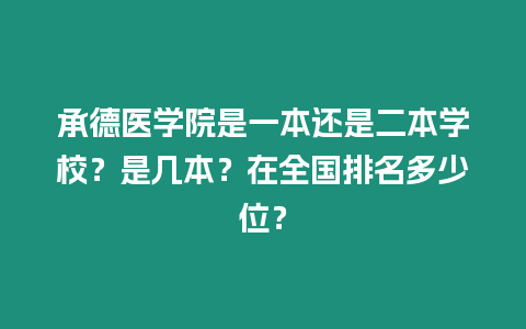 承德醫學院是一本還是二本學校？是幾本？在全國排名多少位？