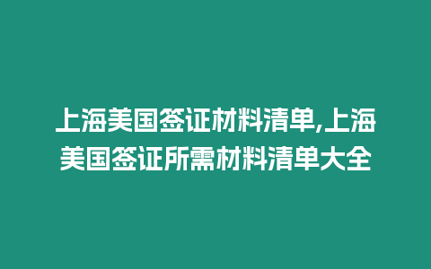 上海美國(guó)簽證材料清單,上海美國(guó)簽證所需材料清單大全