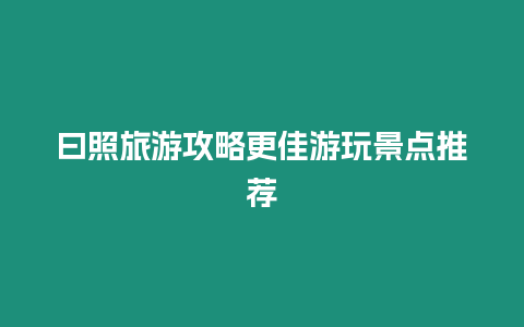 曰照旅游攻略更佳游玩景點推薦