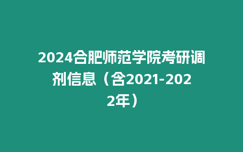 2024合肥師范學院考研調劑信息（含2021-2022年）