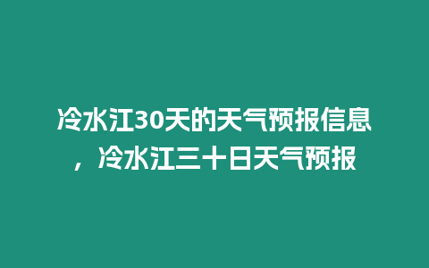 冷水江30天的天氣預(yù)報(bào)信息，冷水江三十日天氣預(yù)報(bào)