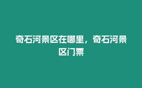 奇石河景區在哪里，奇石河景區門票