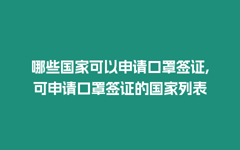 哪些國家可以申請口罩簽證,可申請口罩簽證的國家列表