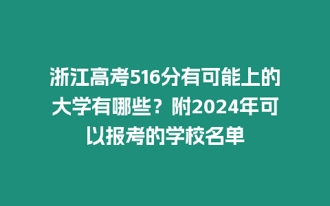 浙江高考516分有可能上的大學(xué)有哪些？附2024年可以報(bào)考的學(xué)校名單