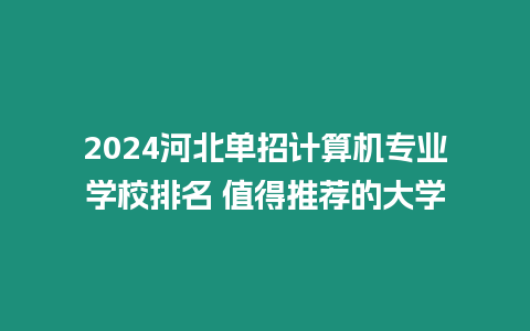 2024河北單招計算機專業(yè)學(xué)校排名 值得推薦的大學(xué)