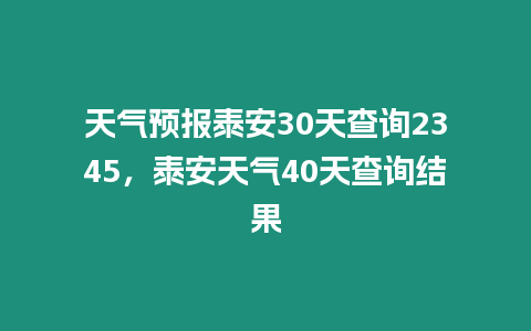 天氣預報泰安30天查詢2345，泰安天氣40天查詢結果