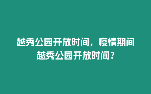 越秀公園開放時間，疫情期間越秀公園開放時間？