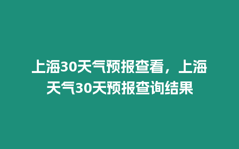 上海30天氣預(yù)報(bào)查看，上海天氣30天預(yù)報(bào)查詢結(jié)果