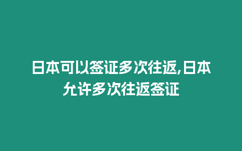 日本可以簽證多次往返,日本允許多次往返簽證