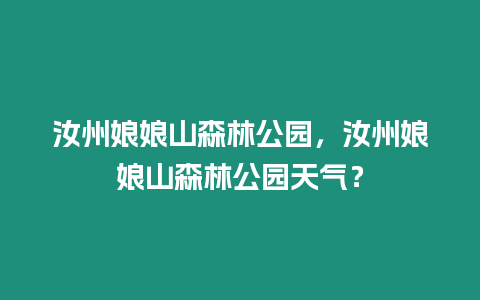 汝州娘娘山森林公園，汝州娘娘山森林公園天氣？