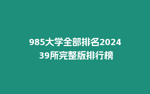 985大學全部排名2024 39所完整版排行榜