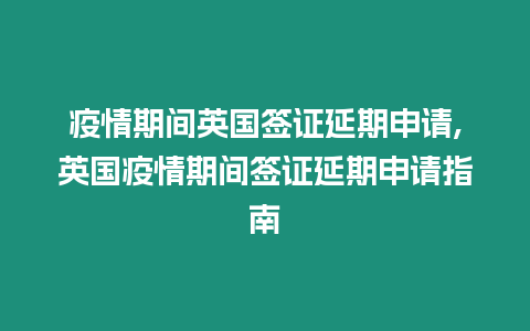 疫情期間英國簽證延期申請,英國疫情期間簽證延期申請指南