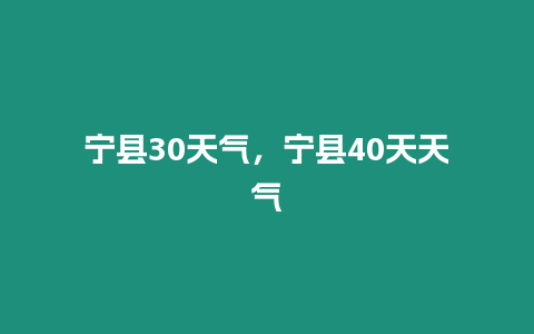 寧縣30天氣，寧縣40天天氣