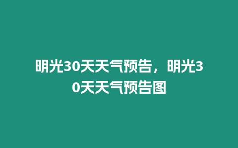 明光30天天氣預告，明光30天天氣預告圖