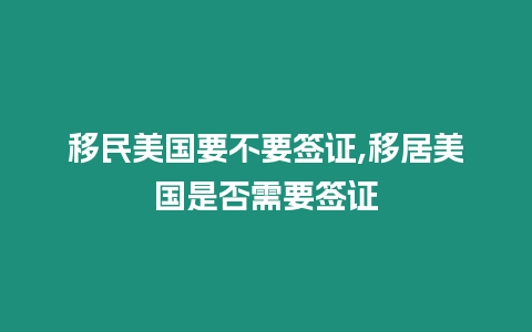 移民美國要不要簽證,移居美國是否需要簽證