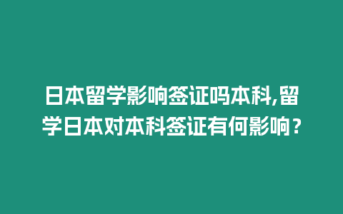 日本留學(xué)影響簽證嗎本科,留學(xué)日本對(duì)本科簽證有何影響？