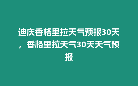 迪慶香格里拉天氣預報30天，香格里拉天氣30天天氣預報