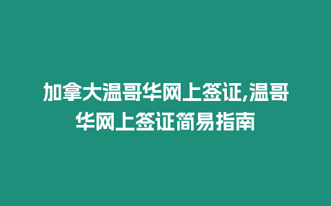 加拿大溫哥華網(wǎng)上簽證,溫哥華網(wǎng)上簽證簡易指南