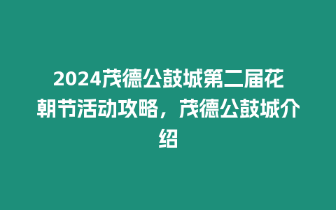 2024茂德公鼓城第二屆花朝節活動攻略，茂德公鼓城介紹