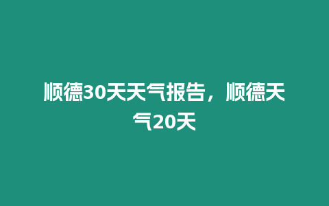 順德30天天氣報告，順德天氣20天