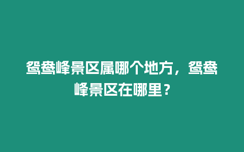 鴛鴦峰景區屬哪個地方，鴛鴦峰景區在哪里？