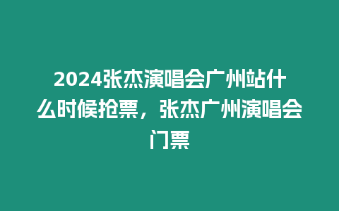 2024張杰演唱會廣州站什么時候搶票，張杰廣州演唱會門票