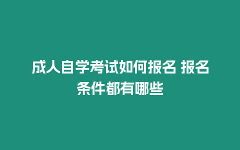 成人自學(xué)考試如何報(bào)名 報(bào)名條件都有哪些