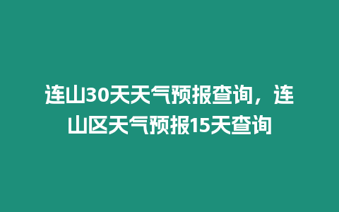 連山30天天氣預(yù)報(bào)查詢，連山區(qū)天氣預(yù)報(bào)15天查詢