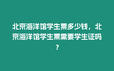 北京海洋館學生票多少錢，北京海洋館學生票需要學生證嗎？