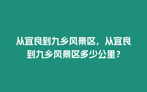 從宜良到九鄉(xiāng)風(fēng)景區(qū)，從宜良到九鄉(xiāng)風(fēng)景區(qū)多少公里？