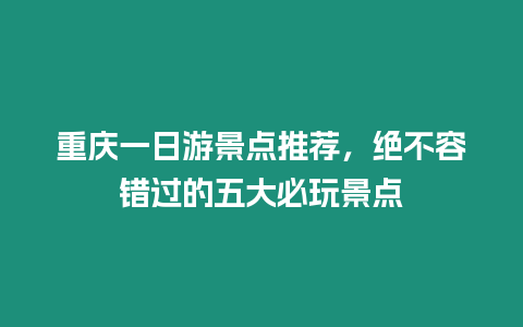 重慶一日游景點推薦，絕不容錯過的五大必玩景點