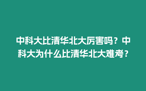 中科大比清華北大厲害嗎？中科大為什么比清華北大難考？