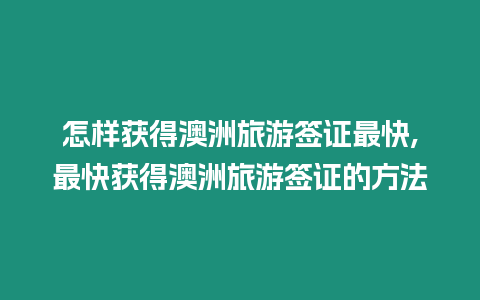 怎樣獲得澳洲旅游簽證最快,最快獲得澳洲旅游簽證的方法