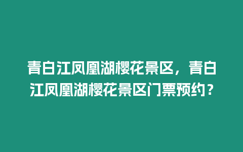 青白江鳳凰湖櫻花景區，青白江鳳凰湖櫻花景區門票預約？