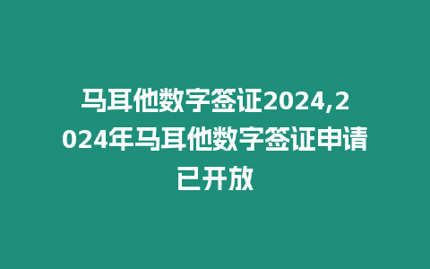 馬耳他數字簽證2024,2024年馬耳他數字簽證申請已開放