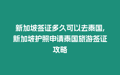 新加坡簽證多久可以去泰國,新加坡護照申請泰國旅游簽證攻略