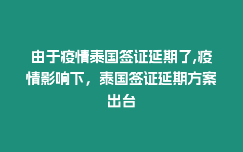 由于疫情泰國簽證延期了,疫情影響下，泰國簽證延期方案出臺