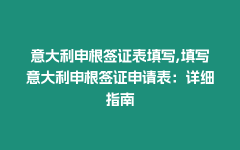 意大利申根簽證表填寫,填寫意大利申根簽證申請表：詳細指南