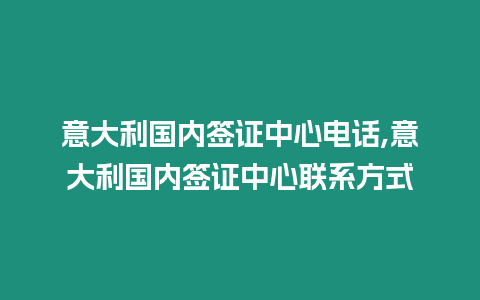 意大利國內簽證中心電話,意大利國內簽證中心聯系方式